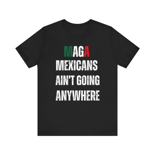 Unisex Jersey Tee - "MAGA Mexicans Ain't Going Anywhere" Funny political